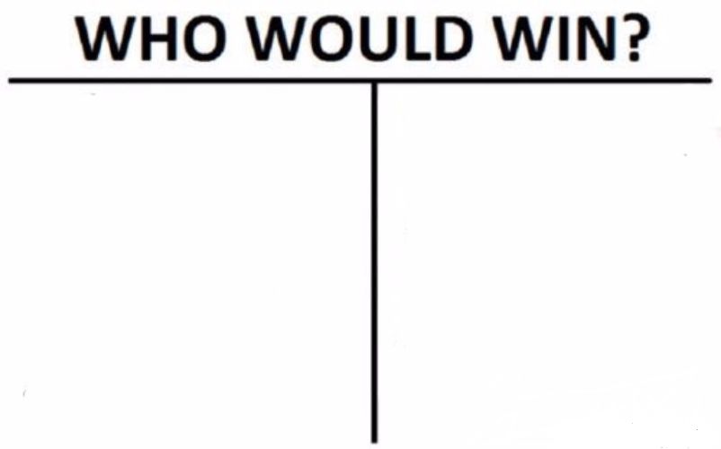 High Quality who would win? Blank Meme Template