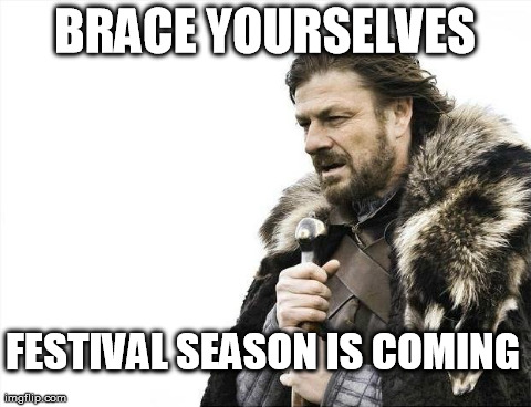 Brace Yourselves X is Coming | BRACE YOURSELVES FESTIVAL SEASON IS COMING | image tagged in memes,brace yourselves x is coming | made w/ Imgflip meme maker