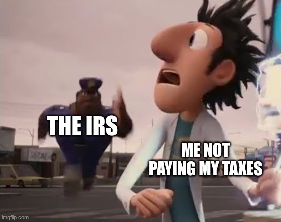 I commited tax fraud | THE IRS; ME NOT PAYING MY TAXES | image tagged in officer earl running,taxes | made w/ Imgflip meme maker