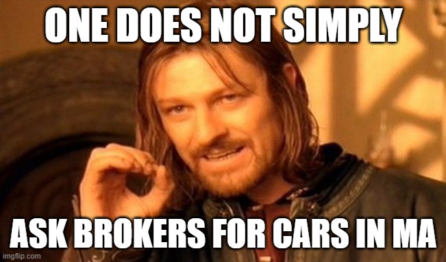 One Does Not Simply Meme | ONE DOES NOT SIMPLY; ASK BROKERS FOR CARS IN MA | image tagged in memes,one does not simply | made w/ Imgflip meme maker