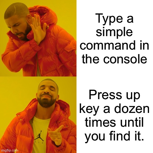 Drake Hotline Bling | Type a simple command in the console; Press up key a dozen times until you find it. | image tagged in memes,drake hotline bling | made w/ Imgflip meme maker