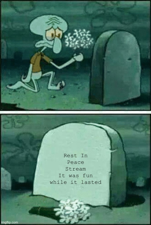 This stream is dead. never to be revived | Rest In Peace Stream
It was fun while it lasted | image tagged in rip squidward,fnaf,five nights at freddys,rip,doodle,goodbye | made w/ Imgflip meme maker