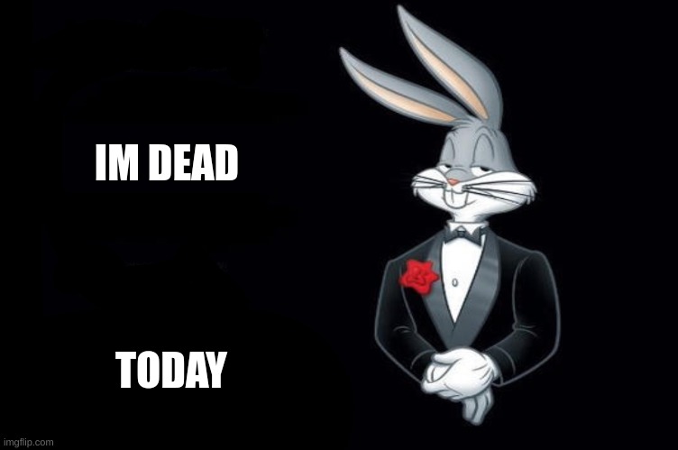 Bugs bunny I wish all empty template | IM DEAD; TODAY | image tagged in bugs bunny i wish all empty template | made w/ Imgflip meme maker