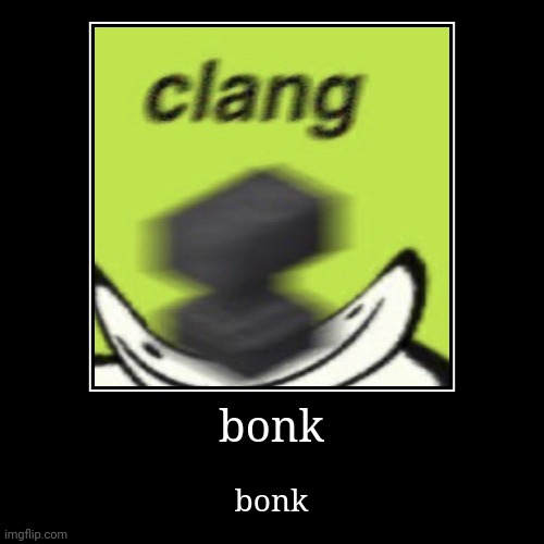 bonk | bonk | bonk | image tagged in funny,demotivationals | made w/ Imgflip demotivational maker