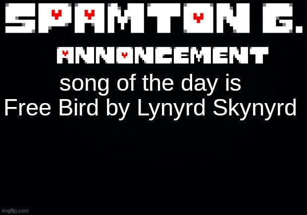 Spamton announcement temp | song of the day is Free Bird by Lynyrd Skynyrd | image tagged in spamton announcement temp | made w/ Imgflip meme maker