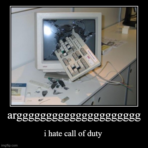 arggggggggggggggggggggg | i hate call of duty | image tagged in funny,demotivationals | made w/ Imgflip demotivational maker