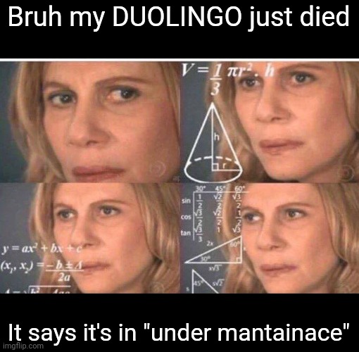 I can confirm this to all Duolingo users | Bruh my DUOLINGO just died; It says it's in "under mantainace" | image tagged in math lady/confused lady | made w/ Imgflip meme maker