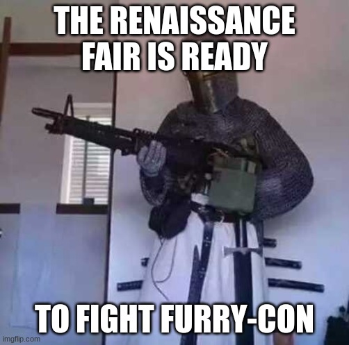 Join me and post your backup in the comments | THE RENAISSANCE FAIR IS READY; TO FIGHT FURRY-CON | image tagged in crusader knight with m60 machine gun,memes,anti furry,fight | made w/ Imgflip meme maker