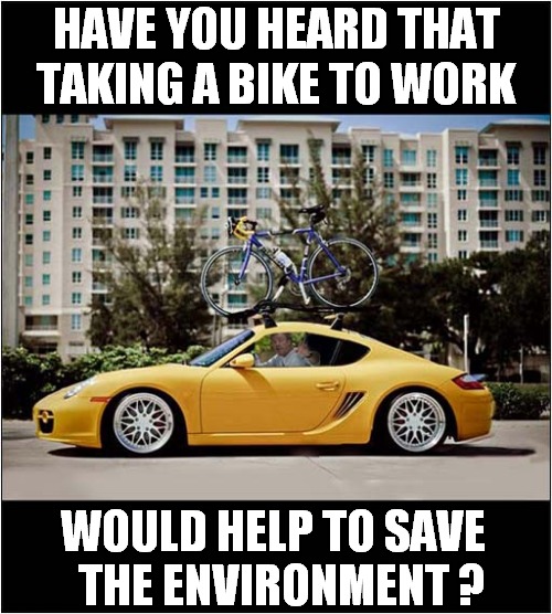 'Saving' The Planet One Journey At A Time ! | HAVE YOU HEARD THAT TAKING A BIKE TO WORK; WOULD HELP TO SAVE 
 THE ENVIRONMENT ? | image tagged in cars,bicycle,environment | made w/ Imgflip meme maker