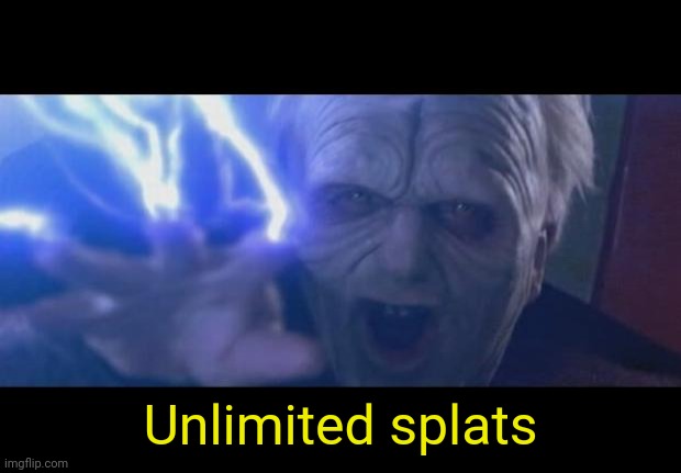 Darth Sidious unlimited power | Unlimited splats | image tagged in darth sidious unlimited power | made w/ Imgflip meme maker