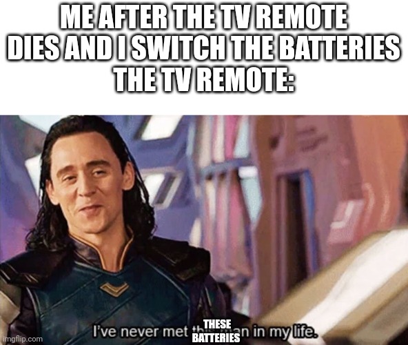 Meme | ME AFTER THE TV REMOTE DIES AND I SWITCH THE BATTERIES
THE TV REMOTE:; THESE BATTERIES | image tagged in i have never met this man in my life | made w/ Imgflip meme maker