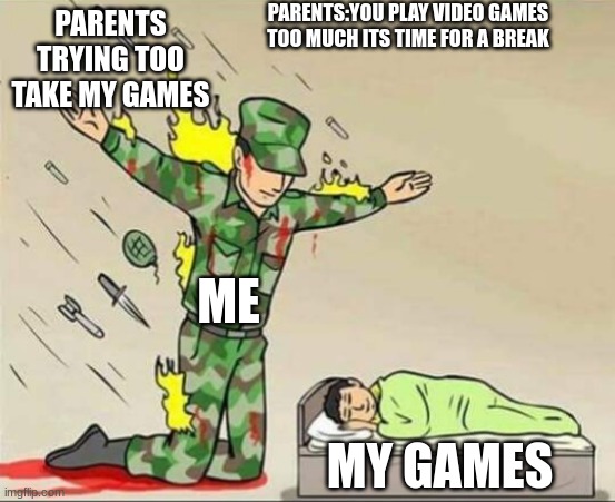 rel | PARENTS:YOU PLAY VIDEO GAMES TOO MUCH ITS TIME FOR A BREAK; PARENTS TRYING TOO TAKE MY GAMES; ME; MY GAMES | image tagged in soldier protecting sleeping child | made w/ Imgflip meme maker