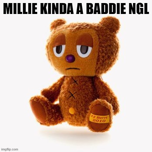 Pj plush | MILLIE KINDA A BADDIE NGL | image tagged in pj plush | made w/ Imgflip meme maker