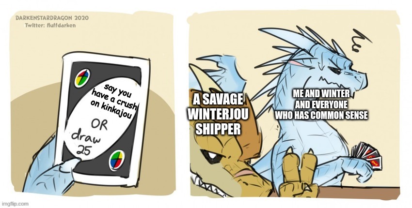 uno ship meme | say you have a crush on kinkajou; ME AND WINTER AND EVERYONE WHO HAS COMMON SENSE; A SAVAGE WINTERJOU SHIPPER | image tagged in wings of fire uno | made w/ Imgflip meme maker