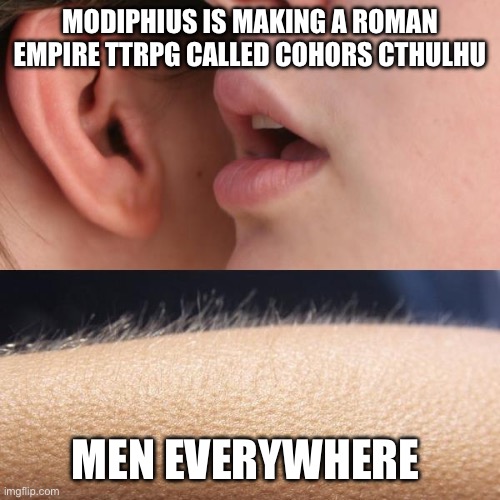 Cohors Cthulhu | MODIPHIUS IS MAKING A ROMAN EMPIRE TTRPG CALLED COHORS CTHULHU; MEN EVERYWHERE | image tagged in whisper and goosebumps,cthulhu,roman empire,ttrpg,rpg | made w/ Imgflip meme maker