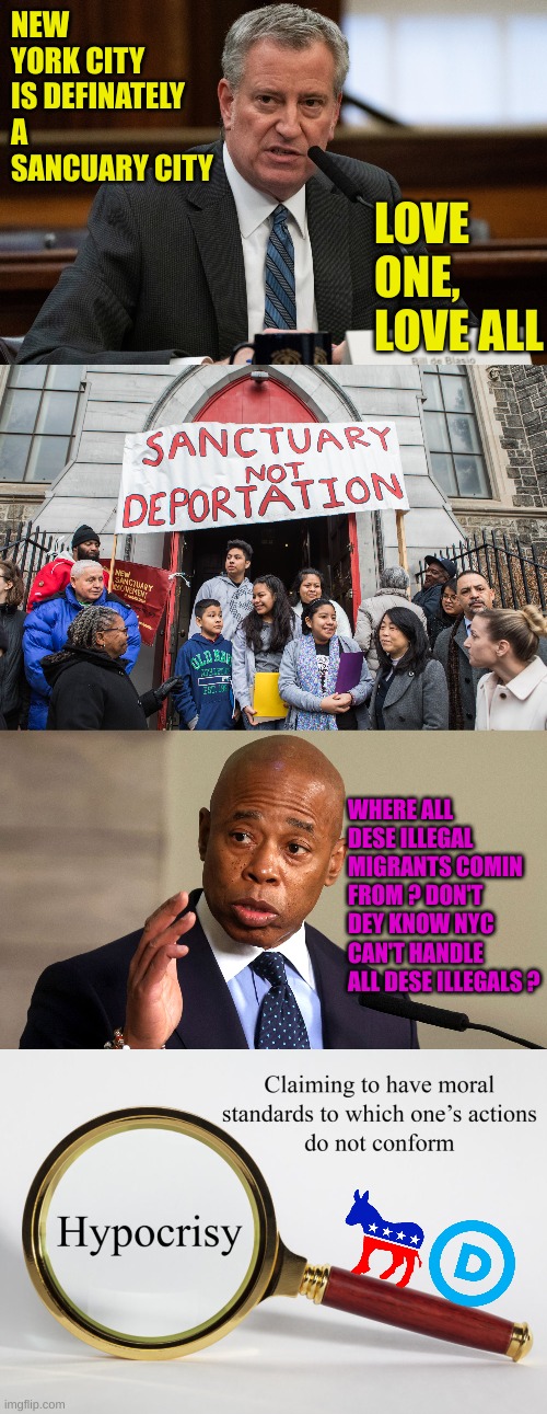 Hypocrisy is the bread and butter of the Demorrohoids | NEW YORK CITY IS DEFINATELY A SANCUARY CITY; LOVE ONE, LOVE ALL; WHERE ALL DESE ILLEGAL MIGRANTS COMIN FROM ? DON'T DEY KNOW NYC CAN'T HANDLE ALL DESE ILLEGALS ? | made w/ Imgflip meme maker