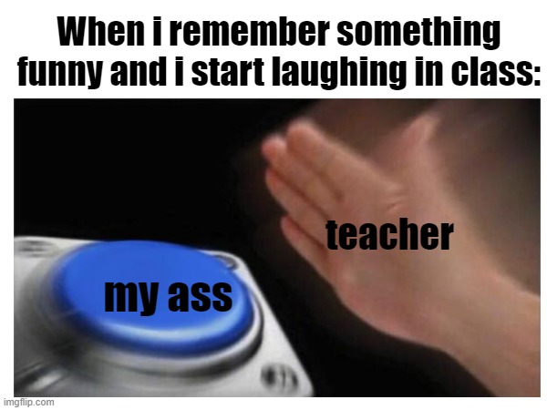 When i remember something funny and i start laughing in class:; teacher; my ass | image tagged in lmfao | made w/ Imgflip meme maker