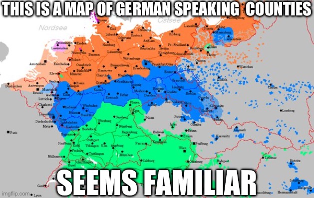 THIS IS A MAP OF GERMAN SPEAKING  COUNTIES; SEEMS FAMILIAR | made w/ Imgflip meme maker