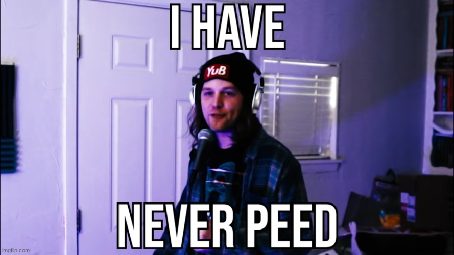 I have never peed - YuB | image tagged in i have never peed - yub | made w/ Imgflip meme maker