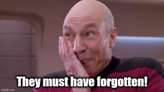 picard oops | They must have forgotten! | image tagged in picard oops | made w/ Imgflip meme maker