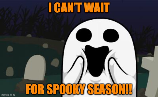 It’s coming, I can feel it… | I CAN’T WAIT; FOR SPOOKY SEASON!! | image tagged in halloween,spooky month,yay | made w/ Imgflip meme maker