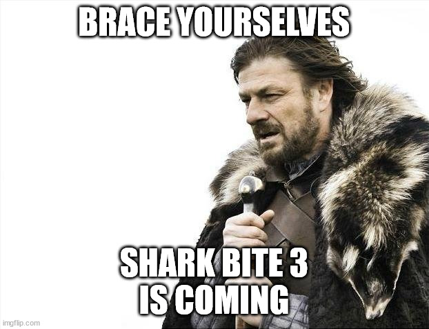Brace Yourselves X is Coming Meme | BRACE YOURSELVES; SHARK BITE 3
IS COMING | image tagged in memes,brace yourselves x is coming | made w/ Imgflip meme maker