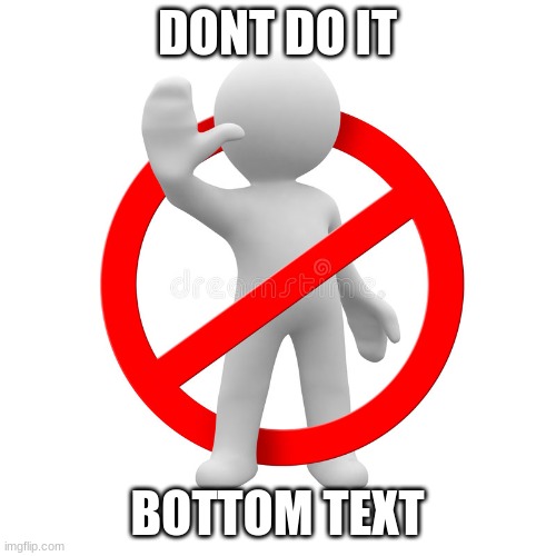 dont do it | DONT DO IT BOTTOM TEXT | image tagged in dont do it | made w/ Imgflip meme maker
