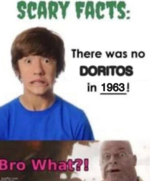 Impossible | DORITOS; 1963 | image tagged in scary facts,memes,funny,funny memes,doritos,thanos | made w/ Imgflip meme maker