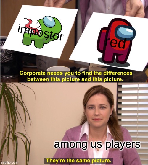 sus | impostor; red; among us players | image tagged in memes,they're the same picture | made w/ Imgflip meme maker