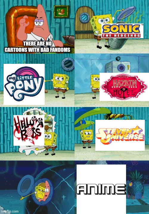 Spongebob diapers meme | THERE ARE NO CARTOONS WITH BAD FANDOMS | image tagged in spongebob diapers meme | made w/ Imgflip meme maker