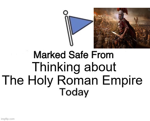 Et tu Brrute' ? | Thinking about The Holy Roman Empire | image tagged in memes,marked safe from | made w/ Imgflip meme maker