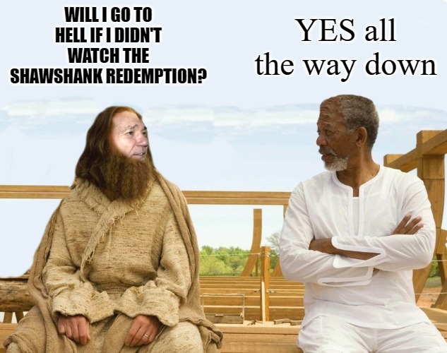 WILL I GO TO HELL IF I DIDN'T WATCH THE SHAWSHANK REDEMPTION? YES all the way down | image tagged in lew and god | made w/ Imgflip meme maker