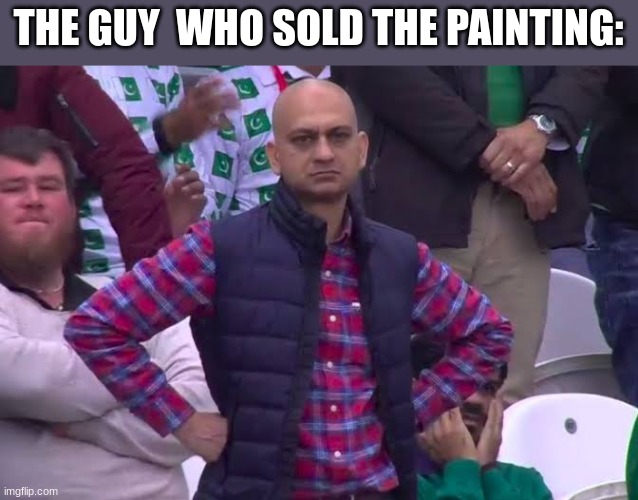 Disappointed Man | THE GUY  WHO SOLD THE PAINTING: | image tagged in disappointed man | made w/ Imgflip meme maker