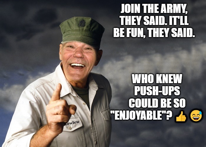 kewlew | JOIN THE ARMY, THEY SAID. IT'LL BE FUN, THEY SAID. WHO KNEW PUSH-UPS COULD BE SO "ENJOYABLE"? 👍😅 | image tagged in kewlew | made w/ Imgflip meme maker