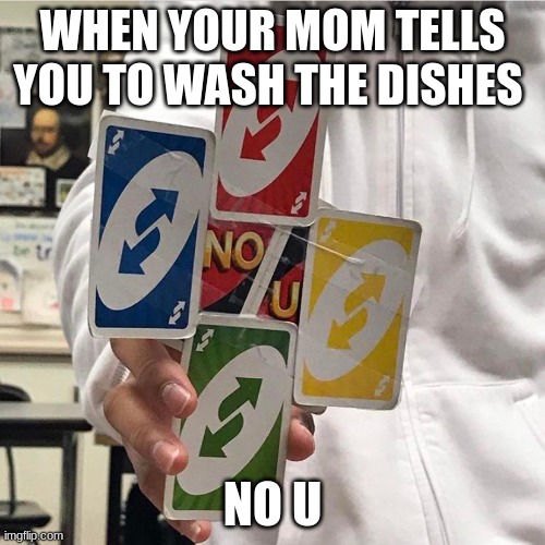 No u | WHEN YOUR MOM TELLS YOU TO WASH THE DISHES; NO U | image tagged in no u | made w/ Imgflip meme maker