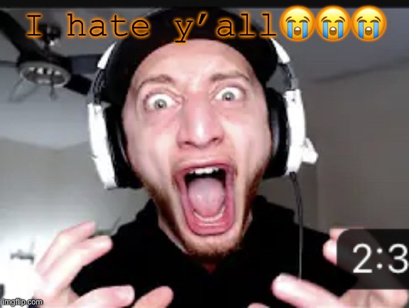 My honest reaction | I hate y’all😭😭😭 | image tagged in my honest reaction | made w/ Imgflip meme maker