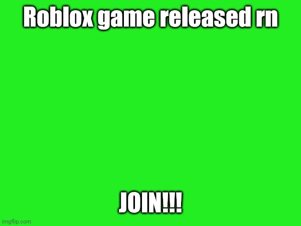 https://www.roblox.com/games/14807593441/COMING-SOON | Roblox game released rn; JOIN!!! | image tagged in roblox | made w/ Imgflip meme maker