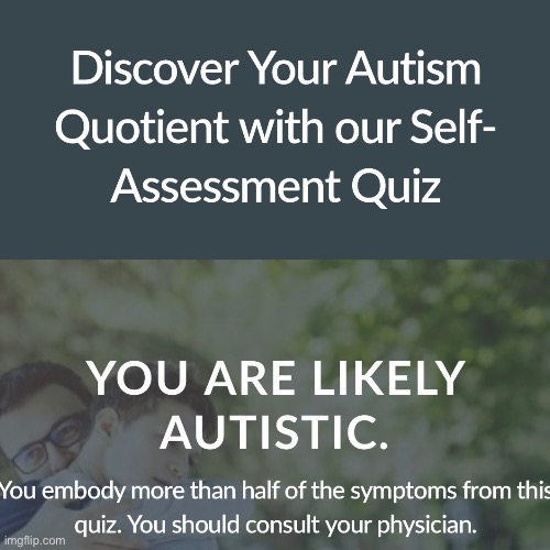 So I took an autism test and it says I’m most likely autistic | image tagged in blank white template,autism,msmg,test | made w/ Imgflip meme maker