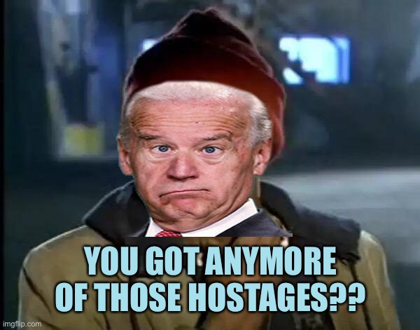 Y'all Got Any More Of That Meme | YOU GOT ANYMORE OF THOSE HOSTAGES?? | image tagged in memes,y'all got any more of that | made w/ Imgflip meme maker