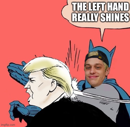 Batman slaps Trump | THE LEFT HAND REALLY SHINES | image tagged in batman slaps trump | made w/ Imgflip meme maker