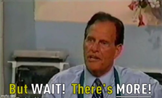 Ron Popeil But wait, there's more cropped | image tagged in ron popeil but wait there's more cropped | made w/ Imgflip meme maker