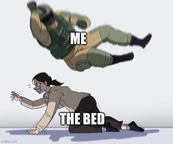 Fuze elbow dropping a hostage | ME THE BED | image tagged in fuze elbow dropping a hostage | made w/ Imgflip meme maker