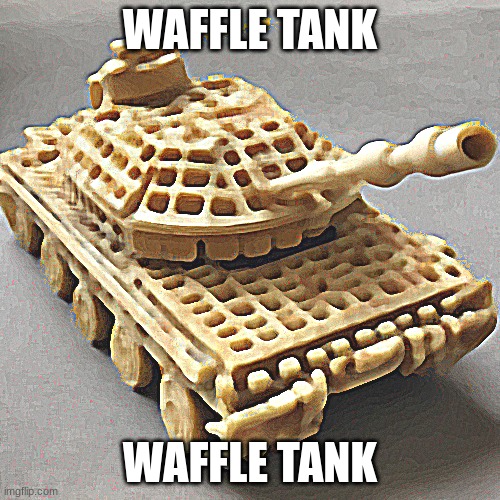 waffle tank | WAFFLE TANK; WAFFLE TANK | image tagged in waffles | made w/ Imgflip meme maker