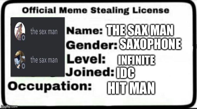 My license | THE SAX MAN; SAXOPHONE; INFINITE; IDC; HIT MAN | image tagged in meme stealing license | made w/ Imgflip meme maker