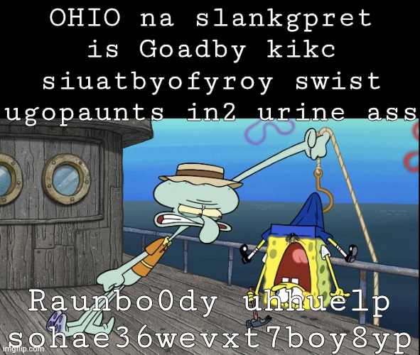 Yfufdtirs | OHIO na slankgpret is Goadby kikc siuatbyofyroy swist ugopaunts in2 urine ass; Raunbo0dy uhhuelp sohae36wevxt7boy8yp | made w/ Imgflip meme maker
