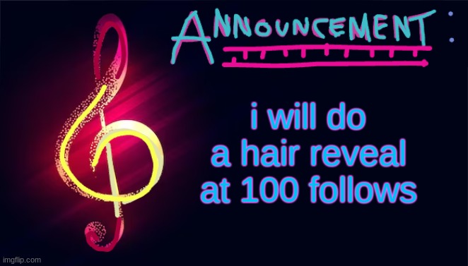 :O | i will do a hair reveal at 100 follows | image tagged in cgoodban announcement template | made w/ Imgflip meme maker