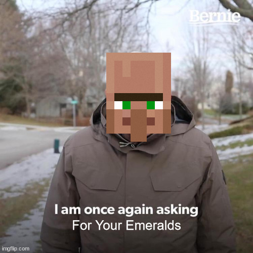 Bernie I Am Once Again Asking For Your Support Meme | For Your Emeralds | image tagged in memes,bernie i am once again asking for your support | made w/ Imgflip meme maker