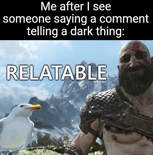 Like, dark humor lol | Me after I see someone saying a comment telling a dark thing: | image tagged in relatable,memes,comments,dark humor,so true memes,funny | made w/ Imgflip meme maker
