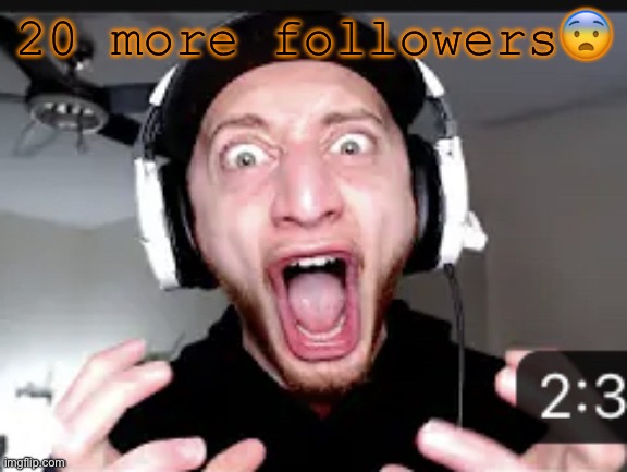 My honest reaction | 20 more followers😨 | image tagged in my honest reaction | made w/ Imgflip meme maker