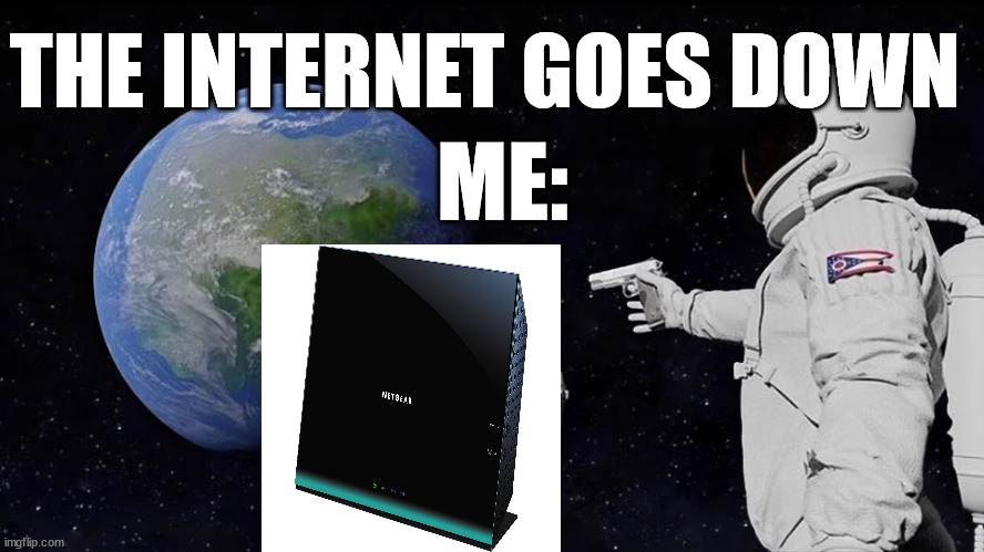Always Has Been | THE INTERNET GOES DOWN; ME: | image tagged in memes,always has been | made w/ Imgflip meme maker